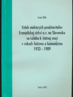 VZŤAH NIEKTORÝCH PREDSTAVITEĽOV EVANJELICKEJ CIRKVI A.V. NA SLOVENSKU VO VZŤAHU K ŠTÁTNEJ MOCI V ROKOCH FAŠIZMU A KOMUNIZMU 1933 - 1989