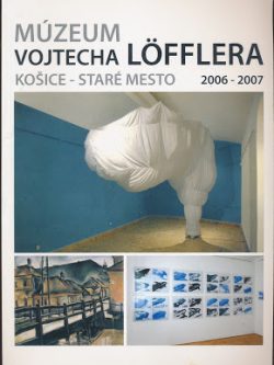 MÚZEUM VOJTECHA LÖFFLERA, KOŠICE- STARÉ MESTO, 2006-2007