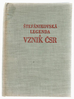ŠTEFÁNIKOVSKÁ LEGENDA A VZNIK ČSR