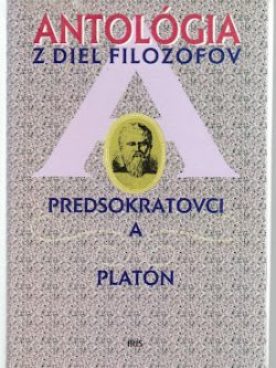 ANTOLÓGIA Z DIEL FILOZOFOV I. - PREDSOKRATOVCI A PLATÓN