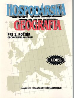 HOSPODÁRSKA GEOGRAFIA PRE 2. ROČNÍK OBCHODNÝCH AKADÉMIÍ I.