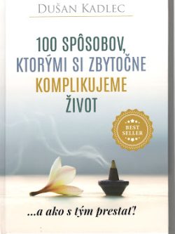 100 SPÔSOBOV, KTORÝMI SI ZBYTOČNE KOMPLIKUJEME ŽIVOT