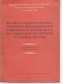 SOUHRNNÁ HLÁŠENÍ PRESIDIA PRAŽSKÉHO MÍSTODRŽITELSTVÍ O PROTISTÁTNÍ, PROTIRAKOUSKÉ A PROTIVÁLEČNÉ ČINNOSTI V ČECHÁCH 1915-1918