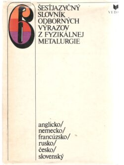 ŠESŤJAZYČNÝ SLOVNÍK ODBORNÝCH VÝRAZOV Z FYZIKÁLNEJ METALURGIE