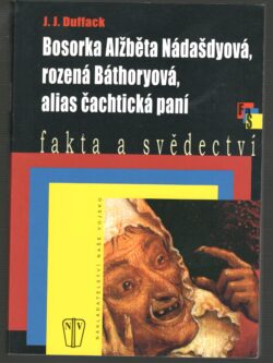 BOSORKA ALŽBĚTA NÁDAŠDYOVÁ, ROZENÁ BÁTHORYOVÁ, ALIAS ČACHTICKÁ PANÍ