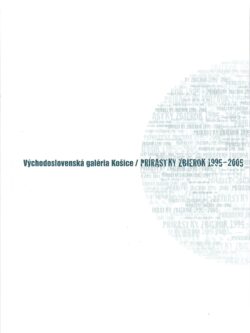 VÝCHODOSLOVENSKÁ GALÉRIA KOŠICE / PRÍRASTKY ZBIEROK 1995-2005