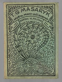 T. G. MASARYK - APOŠTOL PRAVDY - BOŽÍ BOJOVNÍK