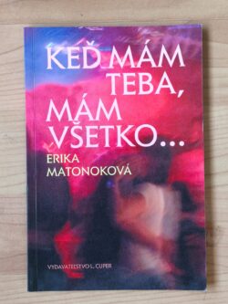 KEĎ MÁM TEBA, MÁM VŠETKO... (podpis autorky)